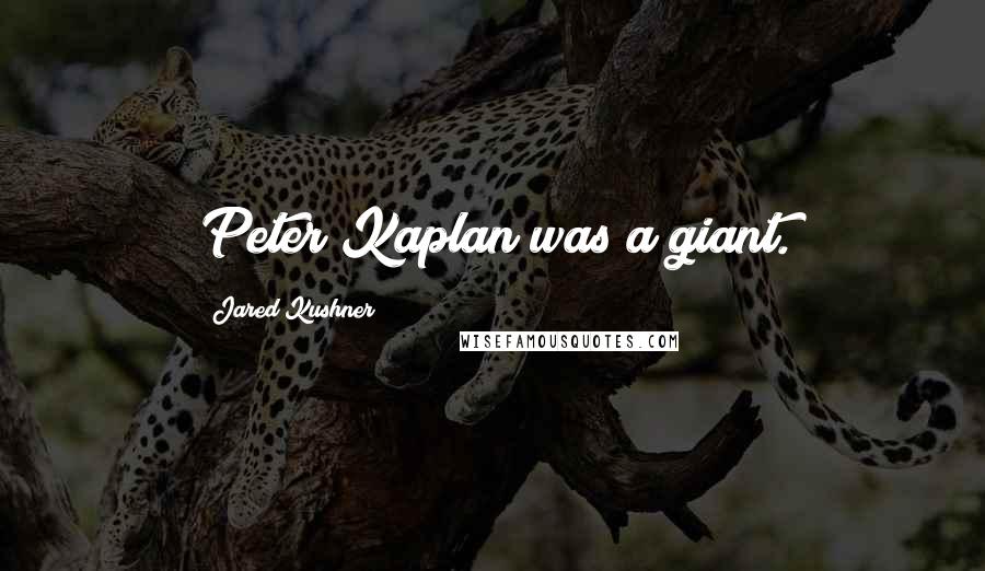 Jared Kushner Quotes: Peter Kaplan was a giant.