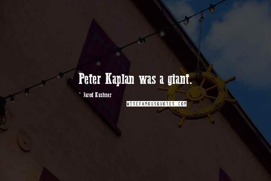 Jared Kushner Quotes: Peter Kaplan was a giant.