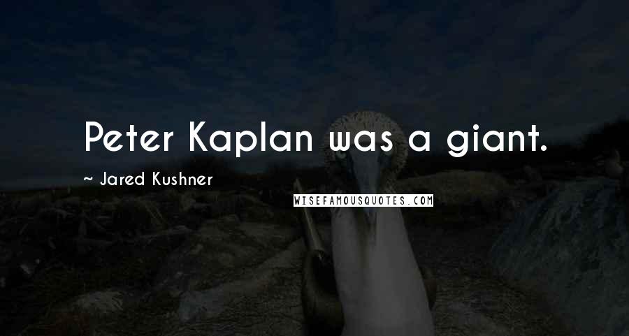 Jared Kushner Quotes: Peter Kaplan was a giant.