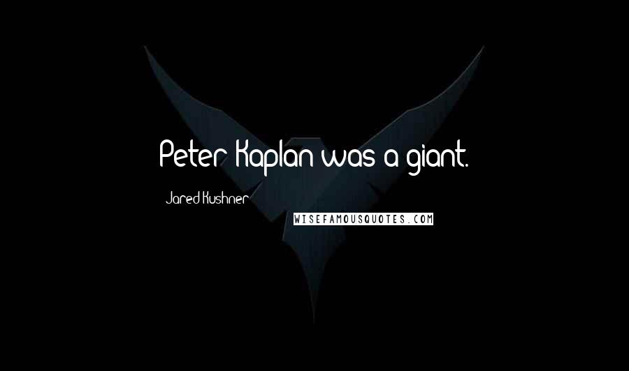 Jared Kushner Quotes: Peter Kaplan was a giant.