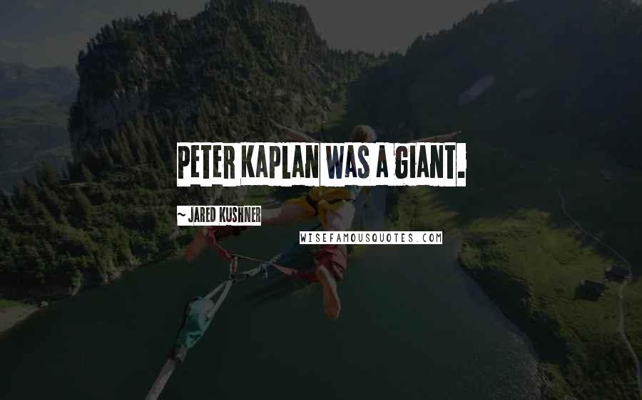 Jared Kushner Quotes: Peter Kaplan was a giant.