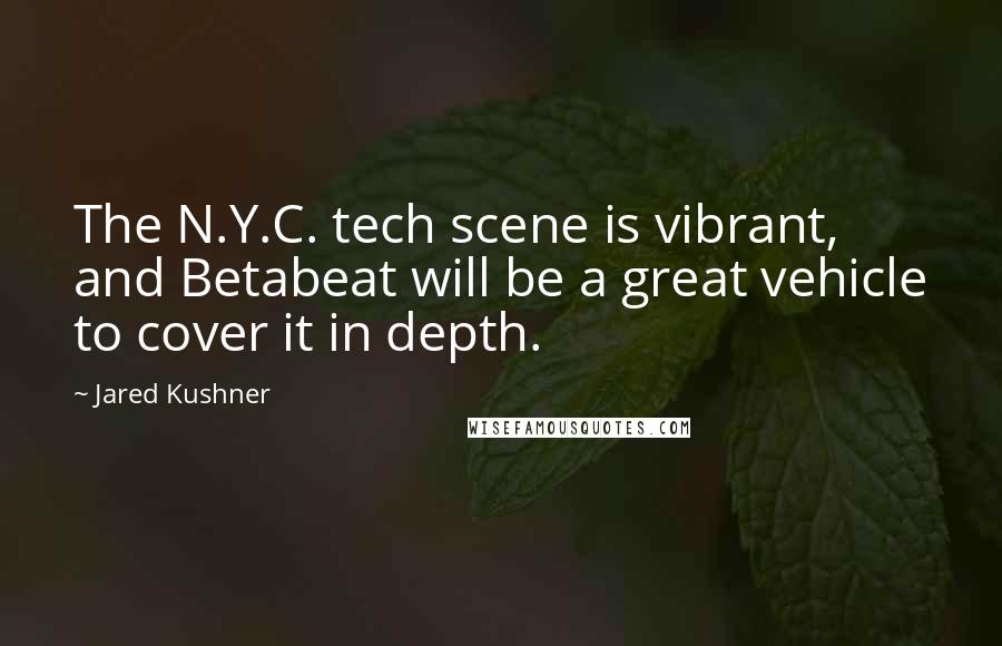 Jared Kushner Quotes: The N.Y.C. tech scene is vibrant, and Betabeat will be a great vehicle to cover it in depth.