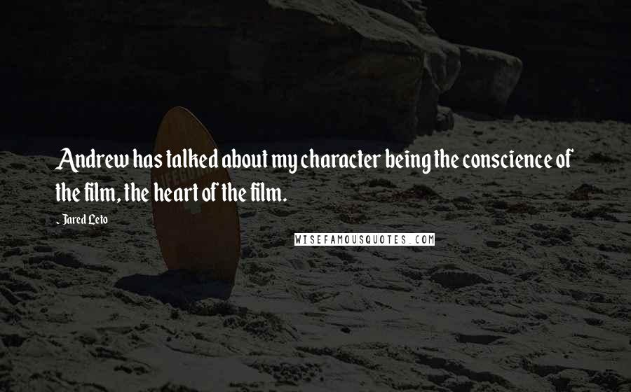 Jared Leto Quotes: Andrew has talked about my character being the conscience of the film, the heart of the film.