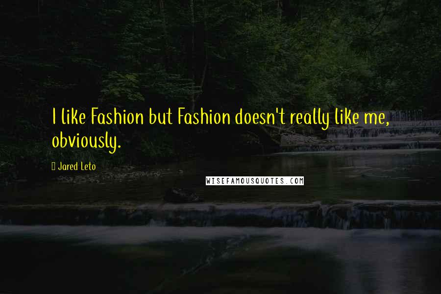 Jared Leto Quotes: I like Fashion but Fashion doesn't really like me, obviously.