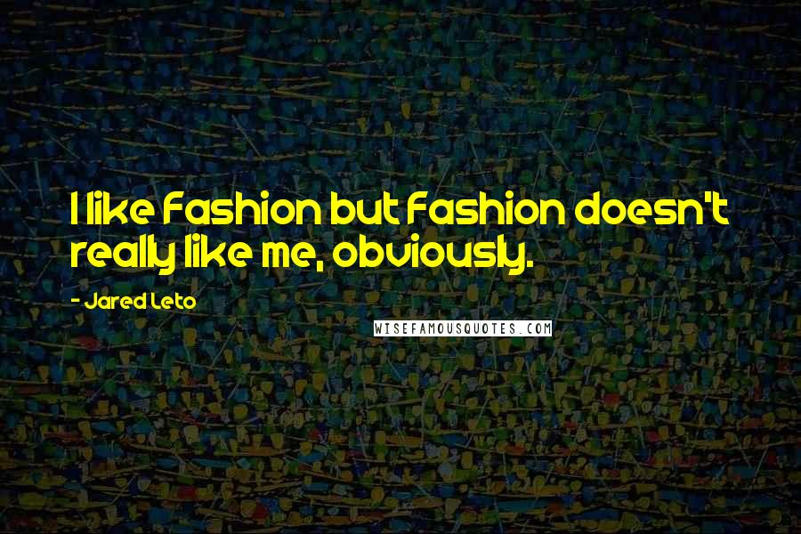 Jared Leto Quotes: I like Fashion but Fashion doesn't really like me, obviously.