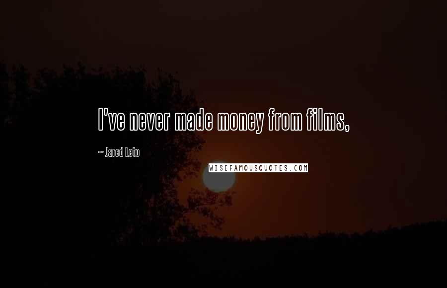 Jared Leto Quotes: I've never made money from films,