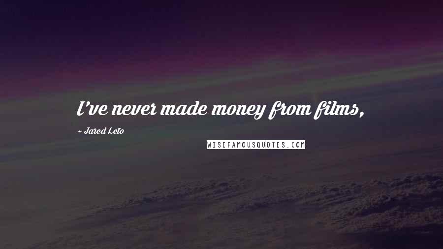 Jared Leto Quotes: I've never made money from films,