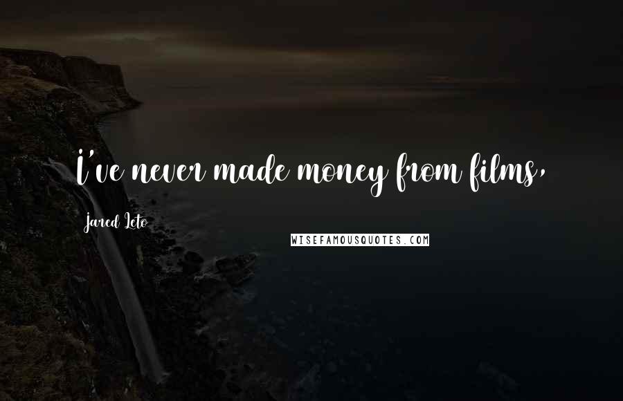 Jared Leto Quotes: I've never made money from films,