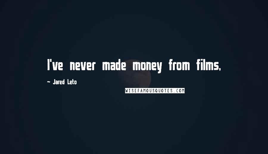 Jared Leto Quotes: I've never made money from films,