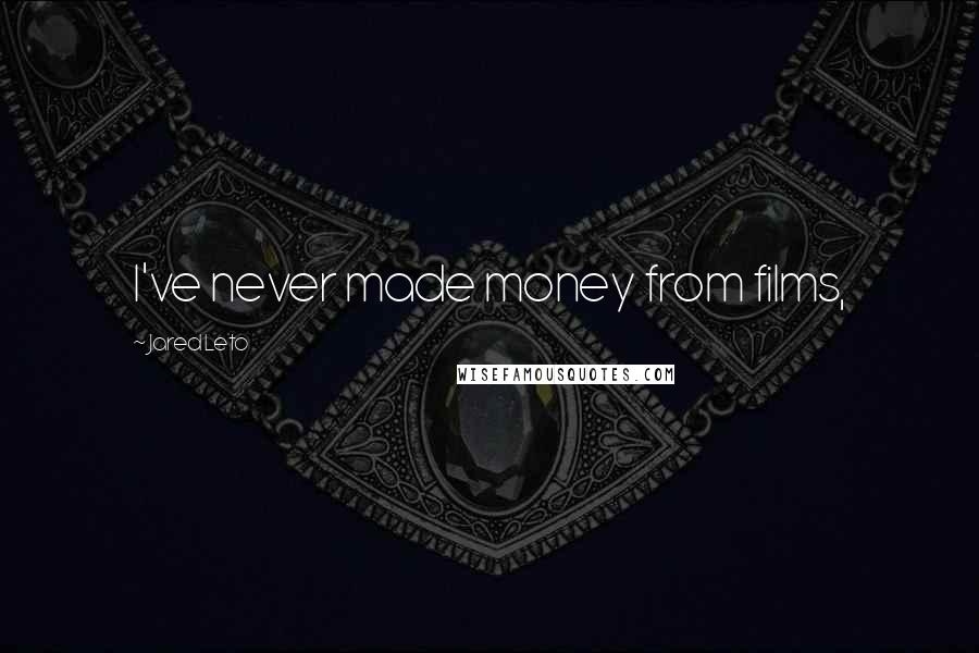 Jared Leto Quotes: I've never made money from films,