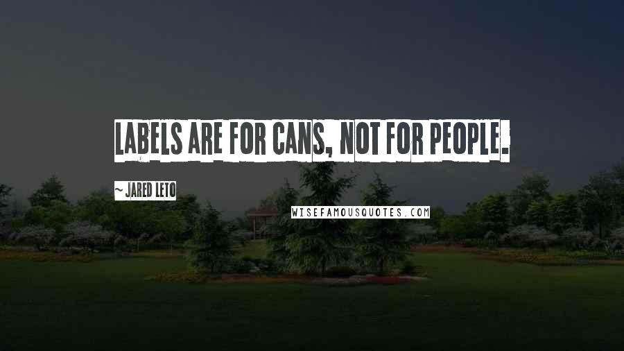 Jared Leto Quotes: Labels are for cans, not for people.