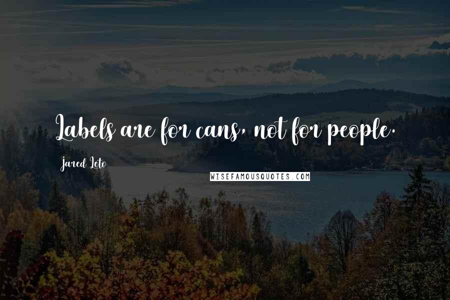 Jared Leto Quotes: Labels are for cans, not for people.