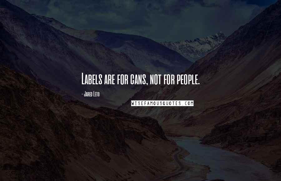 Jared Leto Quotes: Labels are for cans, not for people.