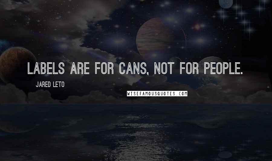 Jared Leto Quotes: Labels are for cans, not for people.