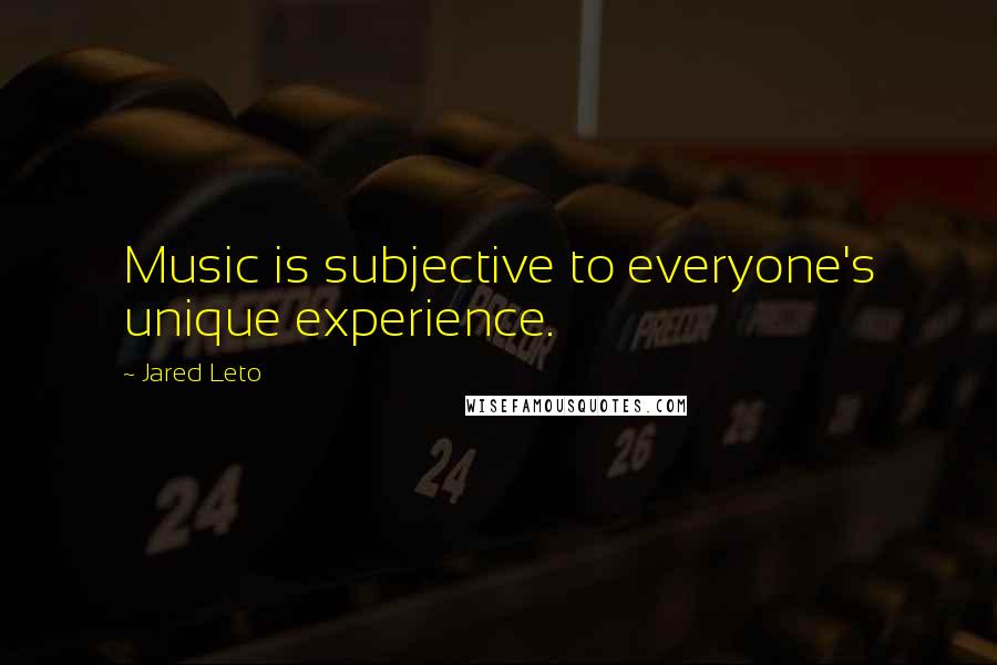 Jared Leto Quotes: Music is subjective to everyone's unique experience.