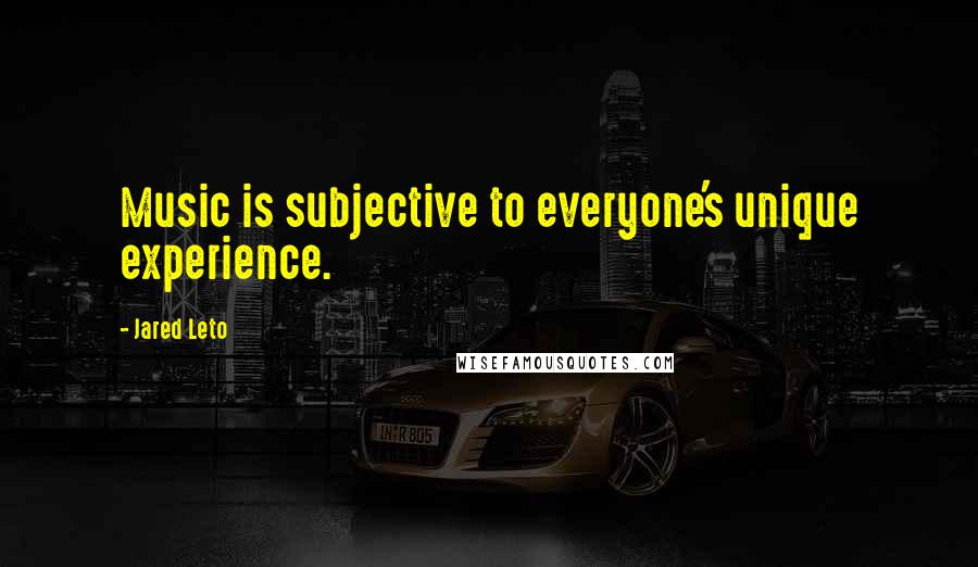 Jared Leto Quotes: Music is subjective to everyone's unique experience.