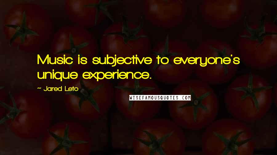 Jared Leto Quotes: Music is subjective to everyone's unique experience.