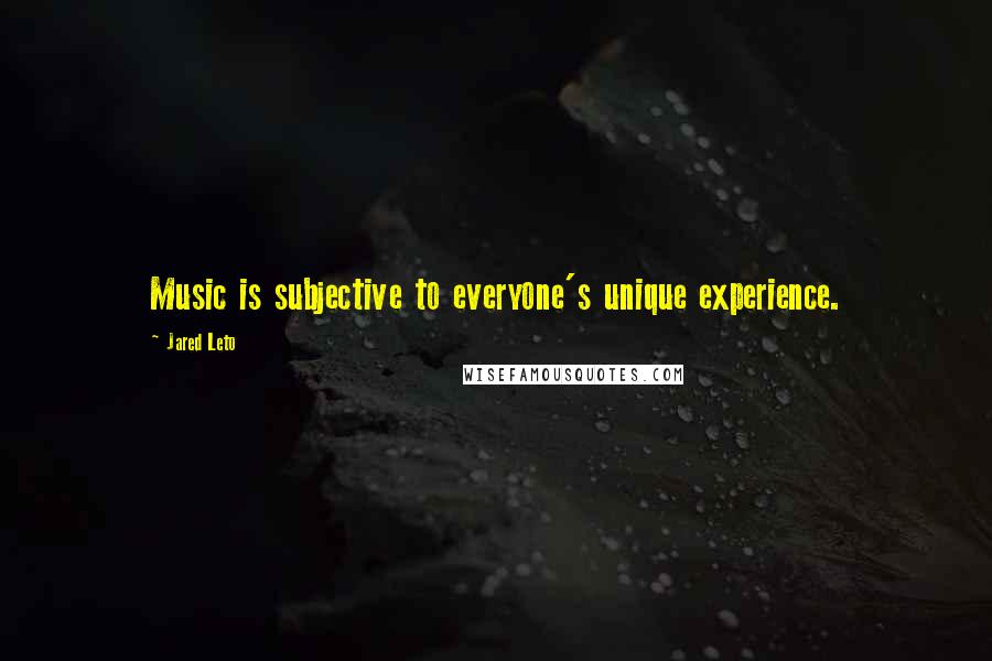 Jared Leto Quotes: Music is subjective to everyone's unique experience.
