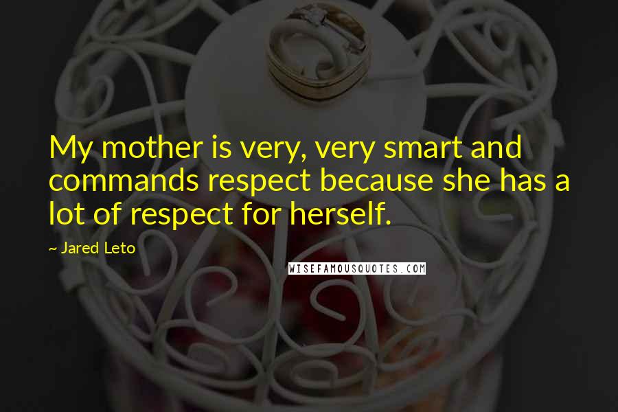 Jared Leto Quotes: My mother is very, very smart and commands respect because she has a lot of respect for herself.