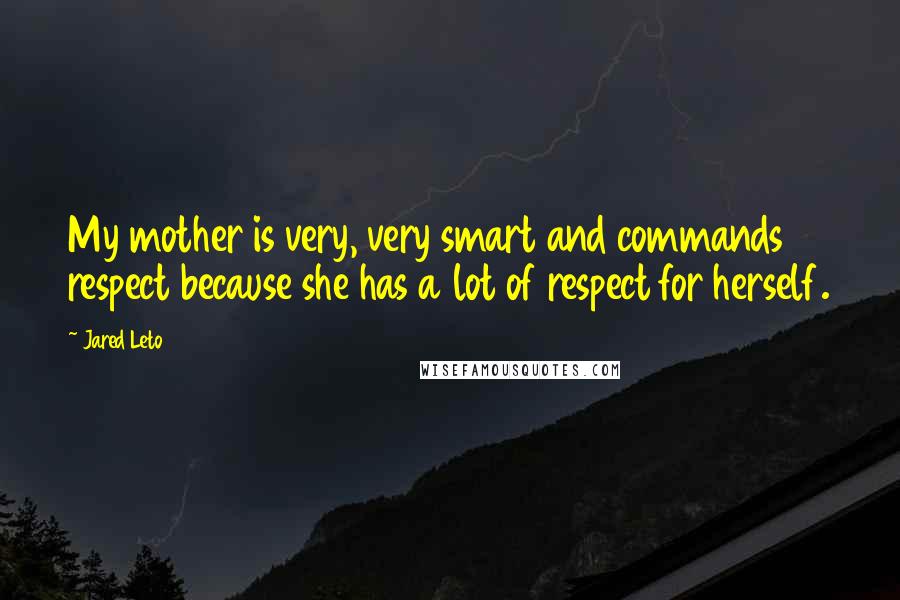 Jared Leto Quotes: My mother is very, very smart and commands respect because she has a lot of respect for herself.