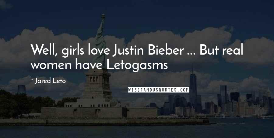 Jared Leto Quotes: Well, girls love Justin Bieber ... But real women have Letogasms