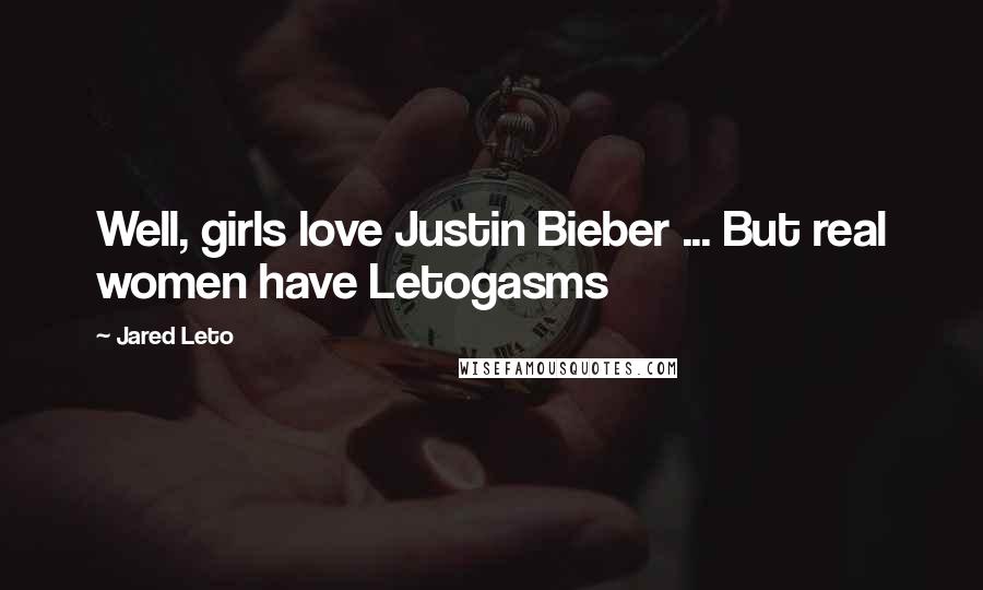 Jared Leto Quotes: Well, girls love Justin Bieber ... But real women have Letogasms