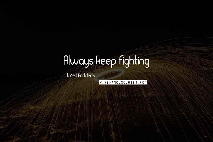 Jared Padalecki Quotes: Always keep fighting