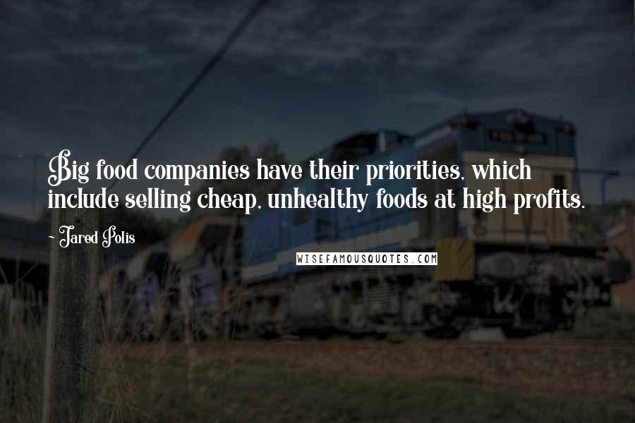 Jared Polis Quotes: Big food companies have their priorities, which include selling cheap, unhealthy foods at high profits.