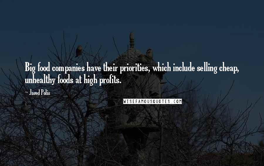 Jared Polis Quotes: Big food companies have their priorities, which include selling cheap, unhealthy foods at high profits.