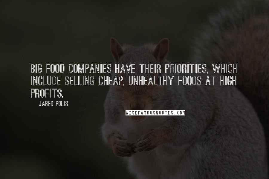 Jared Polis Quotes: Big food companies have their priorities, which include selling cheap, unhealthy foods at high profits.