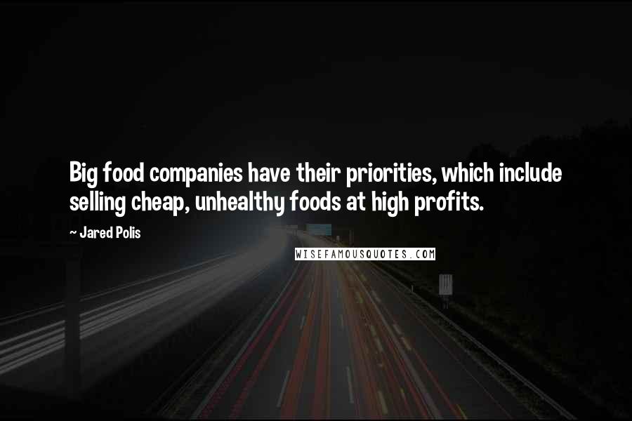 Jared Polis Quotes: Big food companies have their priorities, which include selling cheap, unhealthy foods at high profits.
