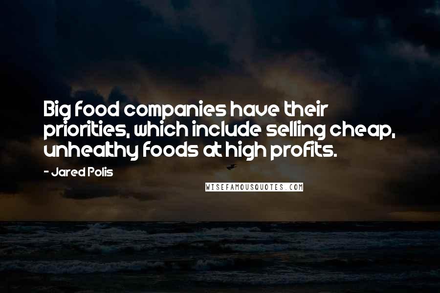 Jared Polis Quotes: Big food companies have their priorities, which include selling cheap, unhealthy foods at high profits.