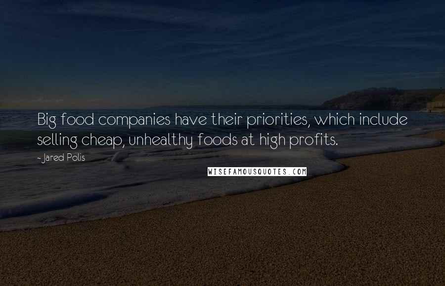 Jared Polis Quotes: Big food companies have their priorities, which include selling cheap, unhealthy foods at high profits.
