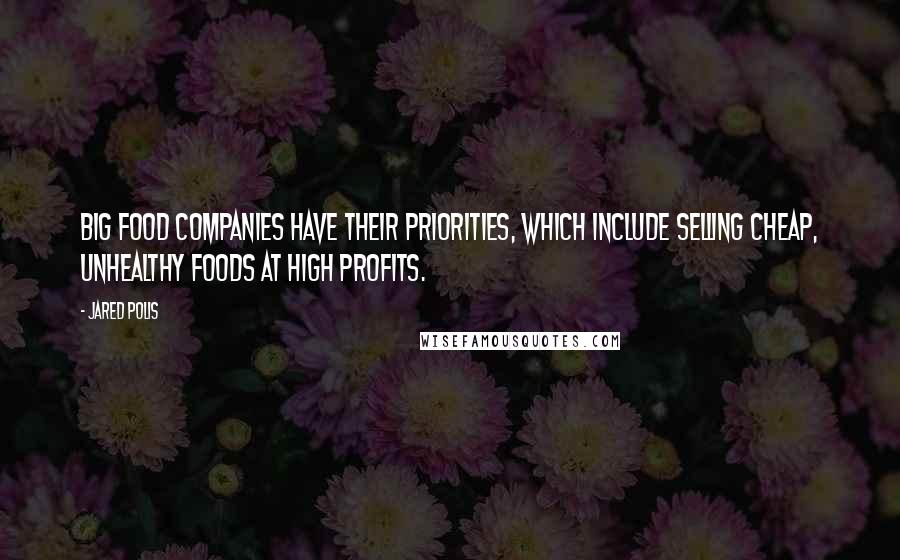 Jared Polis Quotes: Big food companies have their priorities, which include selling cheap, unhealthy foods at high profits.