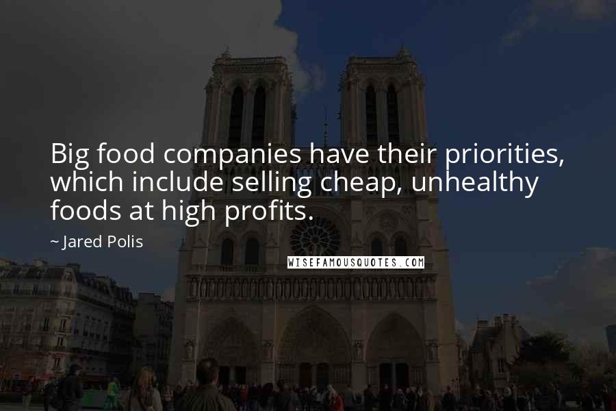 Jared Polis Quotes: Big food companies have their priorities, which include selling cheap, unhealthy foods at high profits.