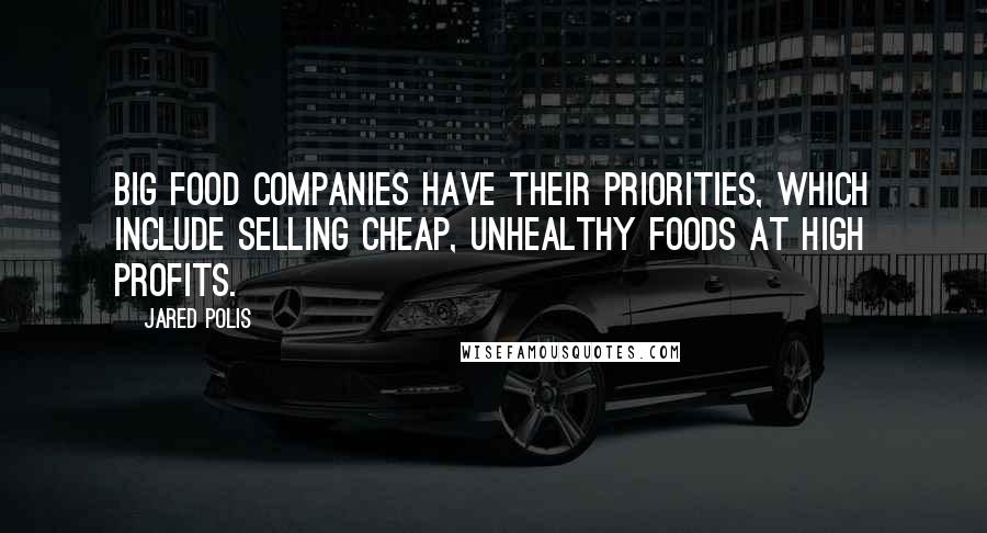 Jared Polis Quotes: Big food companies have their priorities, which include selling cheap, unhealthy foods at high profits.