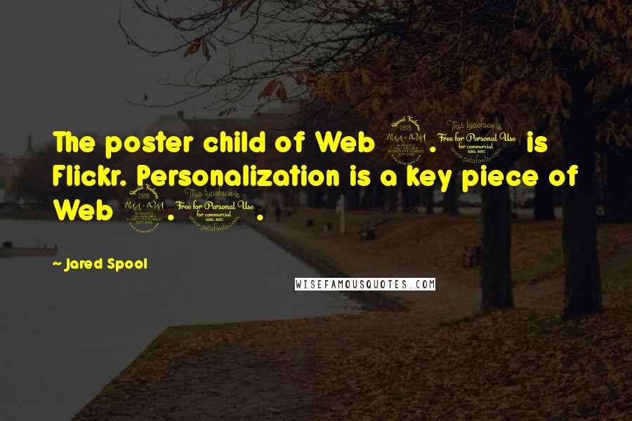 Jared Spool Quotes: The poster child of Web 2.0 is Flickr. Personalization is a key piece of Web 2.0.