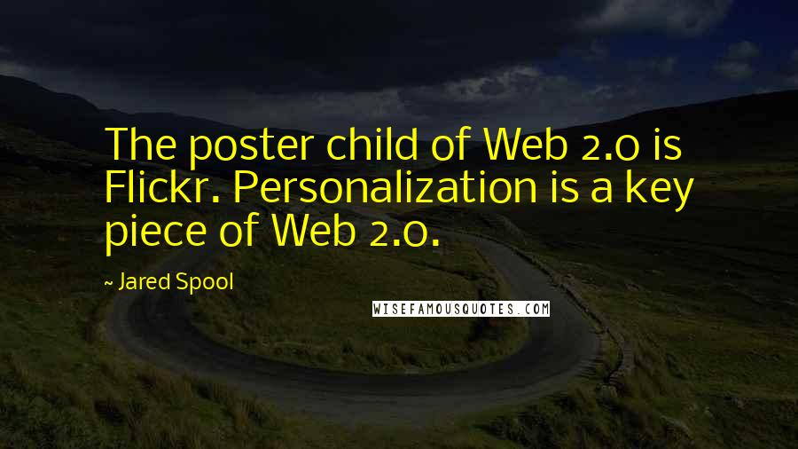 Jared Spool Quotes: The poster child of Web 2.0 is Flickr. Personalization is a key piece of Web 2.0.
