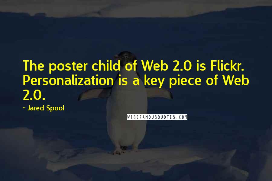 Jared Spool Quotes: The poster child of Web 2.0 is Flickr. Personalization is a key piece of Web 2.0.