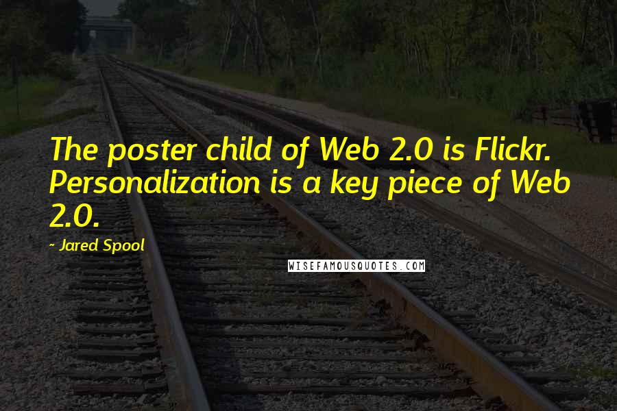 Jared Spool Quotes: The poster child of Web 2.0 is Flickr. Personalization is a key piece of Web 2.0.