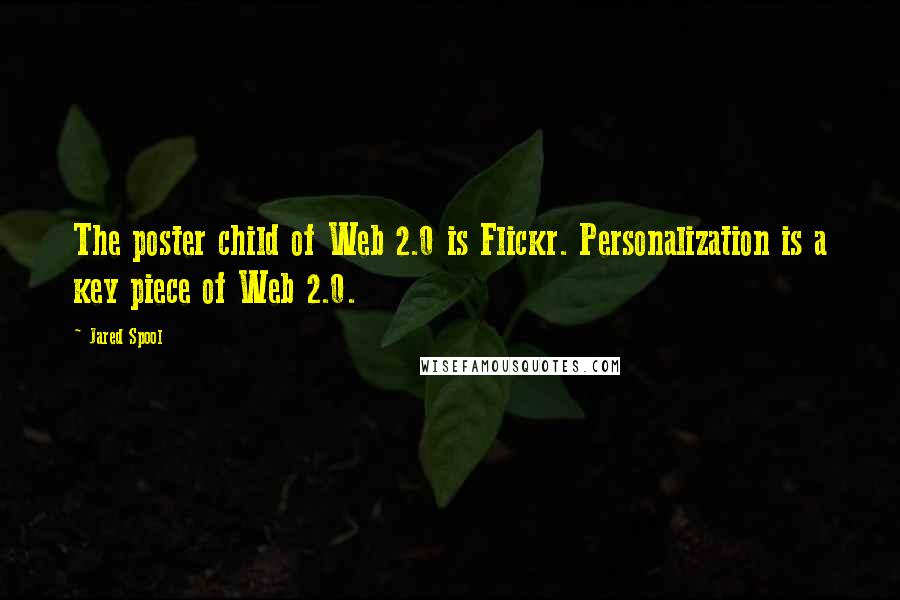 Jared Spool Quotes: The poster child of Web 2.0 is Flickr. Personalization is a key piece of Web 2.0.