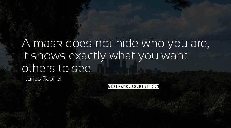 Jarius Raphel Quotes: A mask does not hide who you are, it shows exactly what you want others to see.