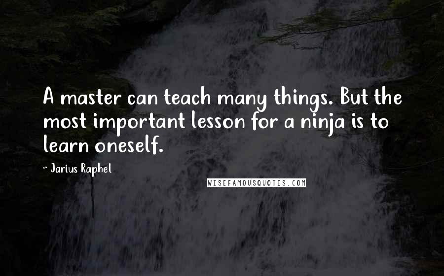 Jarius Raphel Quotes: A master can teach many things. But the most important lesson for a ninja is to learn oneself.