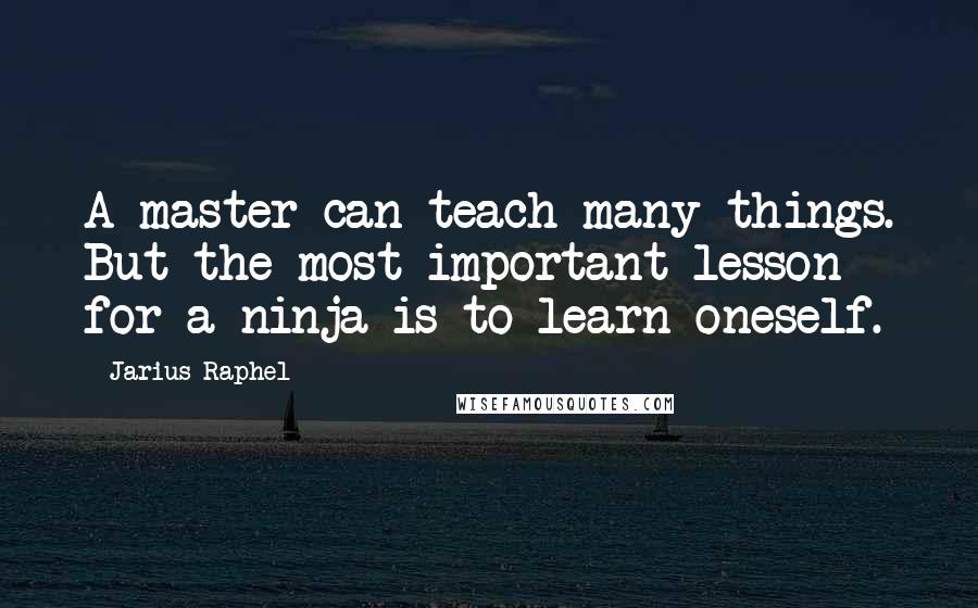 Jarius Raphel Quotes: A master can teach many things. But the most important lesson for a ninja is to learn oneself.