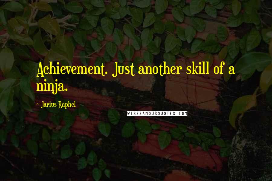 Jarius Raphel Quotes: Achievement. Just another skill of a ninja.
