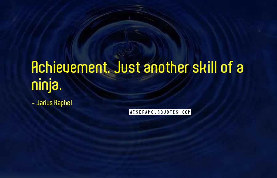 Jarius Raphel Quotes: Achievement. Just another skill of a ninja.