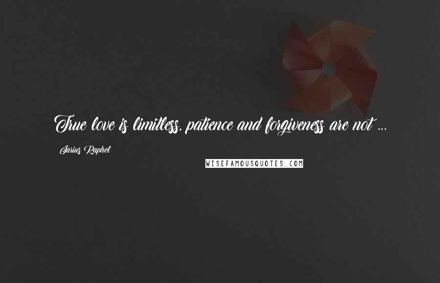 Jarius Raphel Quotes: True love is limitless, patience and forgiveness are not ...