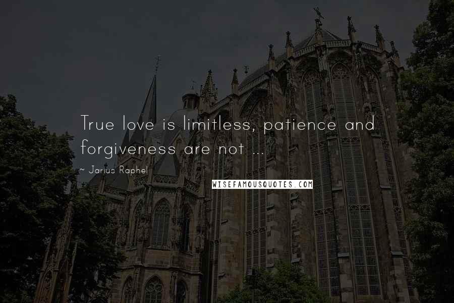 Jarius Raphel Quotes: True love is limitless, patience and forgiveness are not ...