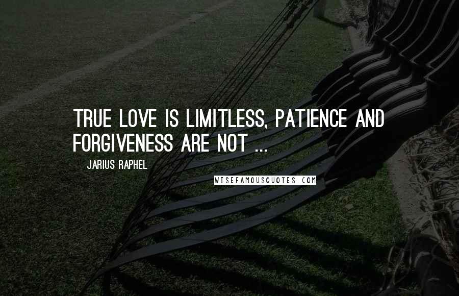 Jarius Raphel Quotes: True love is limitless, patience and forgiveness are not ...