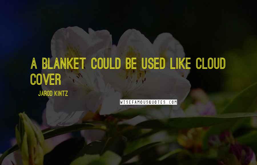 Jarod Kintz Quotes: A blanket could be used like cloud cover